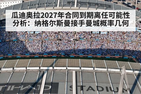 瓜迪奥拉2027年合同到期离任可能性分析：纳格尔斯曼接手曼城概率几何