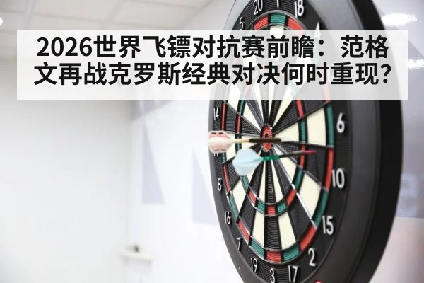 2026世界飞镖对抗赛前瞻：范格文再战克罗斯经典对决何时重现？