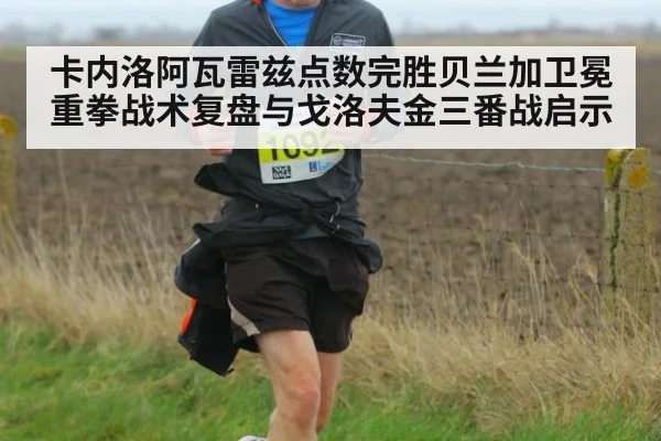 卡内洛阿瓦雷兹点数完胜贝兰加卫冕重拳战术复盘与戈洛夫金三番战启示